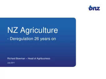 NZ Agriculture  - Deregulation 26 years on Richard Bowman  Head of Agribusiness  July 2011