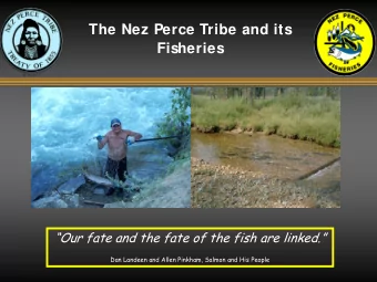 The Nez Perce Tribe and its Fisheries  Our fate and the fate of the fish are linked. Dan