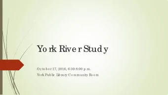 Yo rk Rive r Study  Oc to b e r 17, 2016, 6:30-8:00 p.m.  Yo rk Pub lic  L  ib ra ry Co mmunity Ro