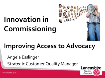 Innovation in  Commissioning  Improving Access to Advocacy  Angela Esslinger  Strategic Customer