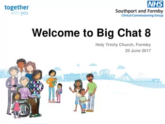 Welcome to Big Chat 8  Holy Trinity Church, Formby  20 June 2017  Welcome  Dr Rob Caudwell  Chair