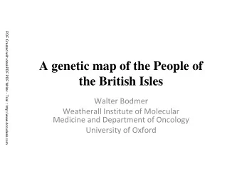 A genetic map of the People of  the British Isles  Walter Bodmer  Weatherall Institute of Molecular