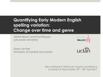 Quantifying Early Modern English  spelling variation: Change over time and genre  Alistair Baron