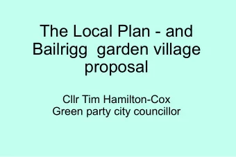 The Local Plan - and  Bailrigg  garden village  proposal  Cllr Tim Hamilton-Cox  Green party city
