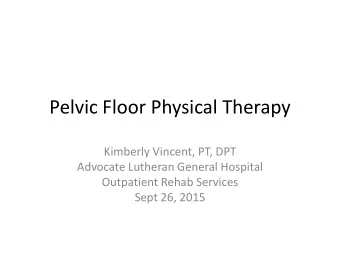 Pelvic Floor Physical Therapy  Kimberly Vincent, PT, DPT  Advocate Lutheran General Hospital