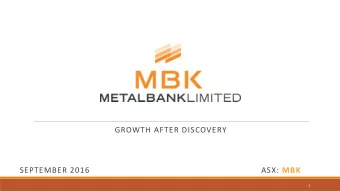 GROWTH AFTER DISCOVERY  SEPTEMBER 2016 ASX: MBK  1  Important Information and Disclaimer  Purpose