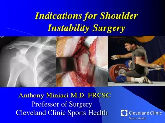 Indications for Shoulder  Instability Surgery  Anthony Miniaci M.D. FRCSC  Professor of Surgery