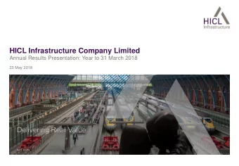 HICL Infrastructure Company Limited  Annual Results Presentation: Year to 31 March 2018  23 May
