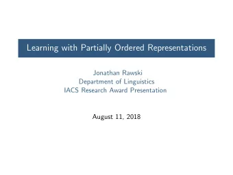 Learning with Partially Ordered Representations  Jonathan Rawski  Department of Linguistics  IACS