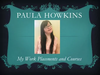PAULA HOWKINS  My Work Placements and Courses A LITTLE BIT ABOUT ME  My name is Paula Jane