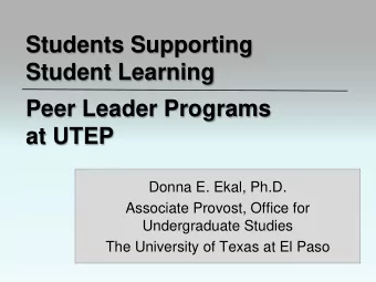 Students Supporting  Student Learning  Peer Leader Programs  at UTEP  Donna E. Ekal, Ph.D.