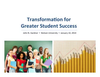 Transformaon  for      Greater  Student  Success    John  N.  Gardner