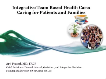Integrative Team Based Health Care:  Caring for Patients and Families  Arti Prasad, MD, FACP
