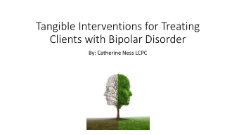 Tangible Interventions for Treating  Clients with Bipolar Disorder  By: Catherine Ness LCPC