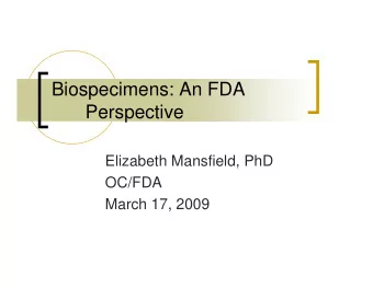 Biospecimens: An FDA  Perspective  Elizabeth Mansfield, PhD  OC/FDA  March 17, 2009  What is