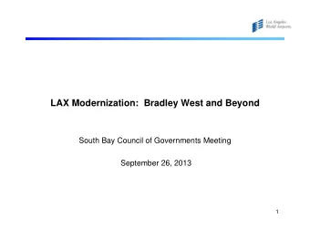 LAX Modernization:  Bradley West and Beyond  South Bay Council of Governments Meeting  September