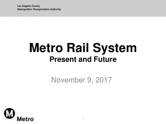 Metro Rail System Present and Future  November 9, 2017 1  Metro Rail System   2016  New Line
