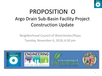 PROPOSITION  O  Argo Drain Sub-Basin Facility Project  Construction Update  Neighborhood Council of
