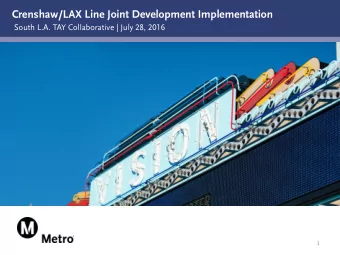 Crenshaw/LAX Line Joint Development Implementation  South L.A. TAY Collaborative | July 28, 2016  1