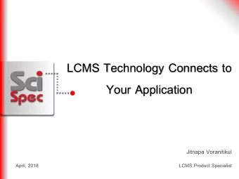 LCMS Technology Connects to  Your Application  Jitnapa Voranitikul  April, 2018  LCMS Product
