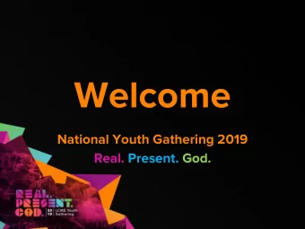 Welcome  National Youth Gathering 2019  Real. Present. God.  Why National Youth Gathering?  + It