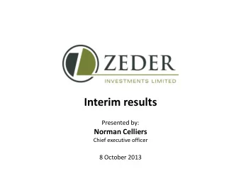 Interim results  Presented by:  Norman Celliers  Chief executive officer  8 October 2013  Thank