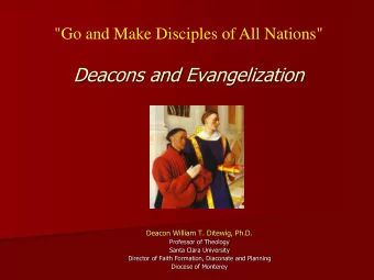 Deacons and Evangelization  Deacon William T. Ditewig, Ph.D.  Professor of Theology  Santa Clara