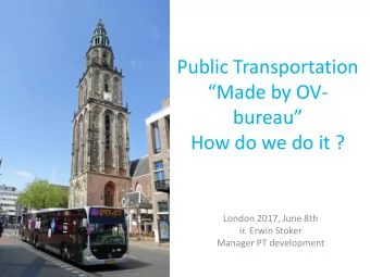 Made by OV-  bureau  How do we do it ?  London 2017, June 8th  ir. Erwin Stoker  Manager PT
