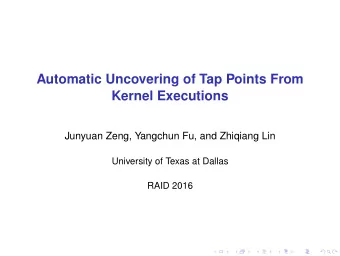 Automatic Uncovering of Tap Points From  Kernel Executions  Junyuan Zeng, Yangchun Fu, and Zhiqiang