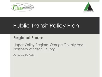 Public Transit Policy Plan  Regional Forum  Upper Valley Region:  Orange County and  Northern