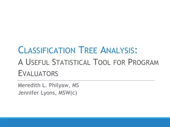 C LASSIFICATION T REE A NALYSIS : A U SEFUL S TATISTICAL T OOL FOR P ROGRAM E VALUATORS  Meredith