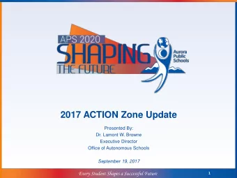 2017 ACTION Zone Update  Presented By:  Dr. Lamont W. Browne  Executive Director  Office of