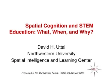 Spatial Cognition and STEM  Education: What, When, and Why?  David H. Uttal  Northwestern