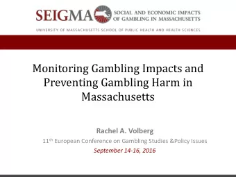 Monitoring Gambling Impacts and  Preventing Gambling Harm in  Massachusetts  Rachel A. Volberg 11