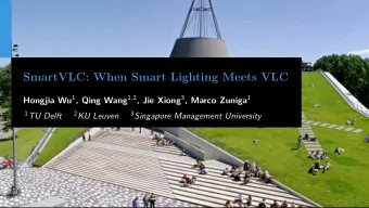 SmartVLC: When Smart Lighting Meets VLC Hongjia Wu 1 , Qing Wang 1 , 2 , Jie Xiong 3 , Marco Zuniga