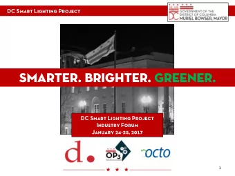 Smarter. Brighter. Greener.  DC Smart Lighting Project  Industry Forum  January 24-25, 2017  1  DC