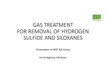 GAS TREATMENT  FOR REMOVAL OF HYDROGEN  SULFIDE AND SILOXANES  Presentation to WEF R2E Group  Jim