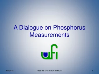A Dialogue on Phosphorus  Measurements  4/8/2014  Upstate Freshwater Institute  1  Outline  1.