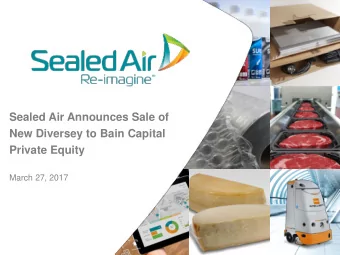 Sealed Air Announces Sale of  New Diversey to Bain Capital  Private Equity  March 27, 2017  Safe