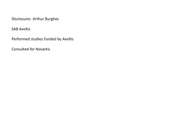 Disclosures  Arthur Burghes  SAB AveXis  Performed studies funded by AveXis  Consulted for Novartis