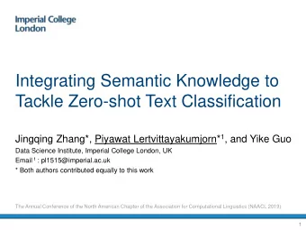 Integrating Semantic Knowledge to  Tackle Zero-shot Text Classification Jingqing Zhang*, Piyawat