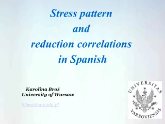 Stress pattern  and  reduction correlations  in Spanish  Karolina Bro  University of Warsaw