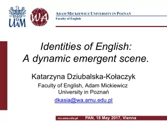Identities of English:  A dynamic emergent scene. Katarzyna Dziubalska-Ko  aczyk  Faculty of