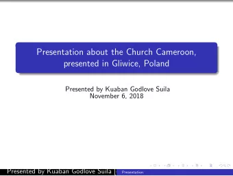 Presentation about the Church Cameroon,  presented in Gliwice, Poland  Presented by Kuaban Godlove