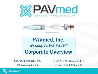 PAVmed, Inc.  Nasdaq: PAVM, PAVMZ  Corporate Overview  LISHAN AKLOG, MD  DENNIS M. MCGRATH