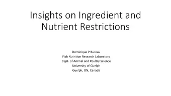 Insights on Ingredient and  Nutrient Restrictions  Dominique P Bureau  Fish Nutrition Research