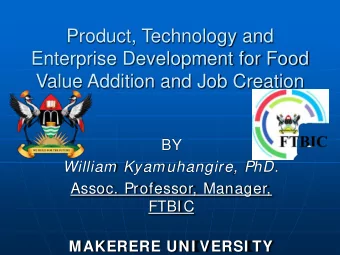 Product, Technology and  Enterprise Development for Food  Value Addition and Job Creation  BY