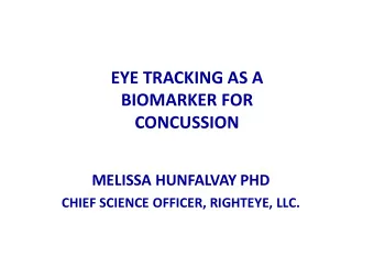 EYE TRACKING AS A  BIOMARKER FOR  CONCUSSION  MELISSA HUNFALVAY PHD  CHIEF SCIENCE OFFICER,