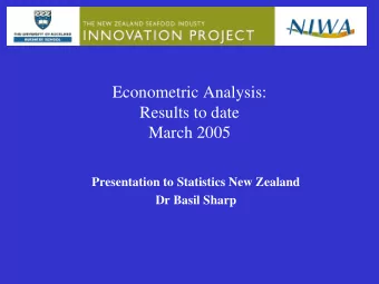 Econometric Analysis:  Results to date  March 2005  Presentation to Statistics New Zealand  Dr