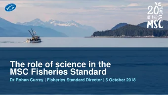 MSC Fisheries Standard  Dr Rohan Currey | Fisheries Standard Director | 5 October 2018  1  Outline